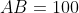 AB = 100